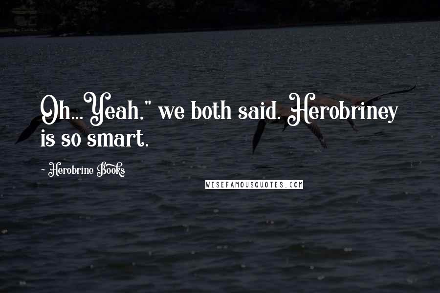 Herobrine Books Quotes: Oh...Yeah," we both said. Herobriney is so smart.