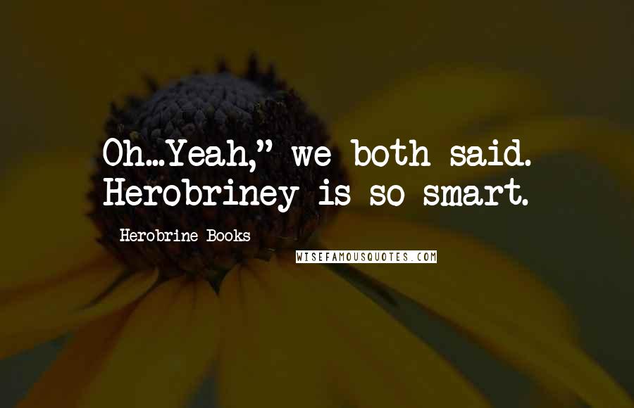 Herobrine Books Quotes: Oh...Yeah," we both said. Herobriney is so smart.