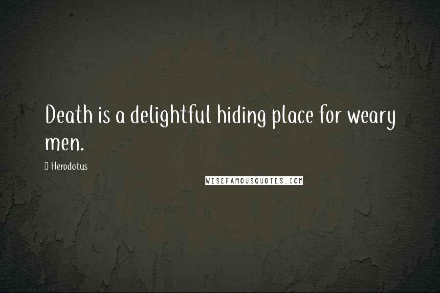 Herodotus Quotes: Death is a delightful hiding place for weary men.