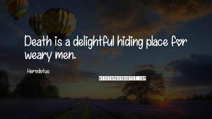 Herodotus Quotes: Death is a delightful hiding place for weary men.