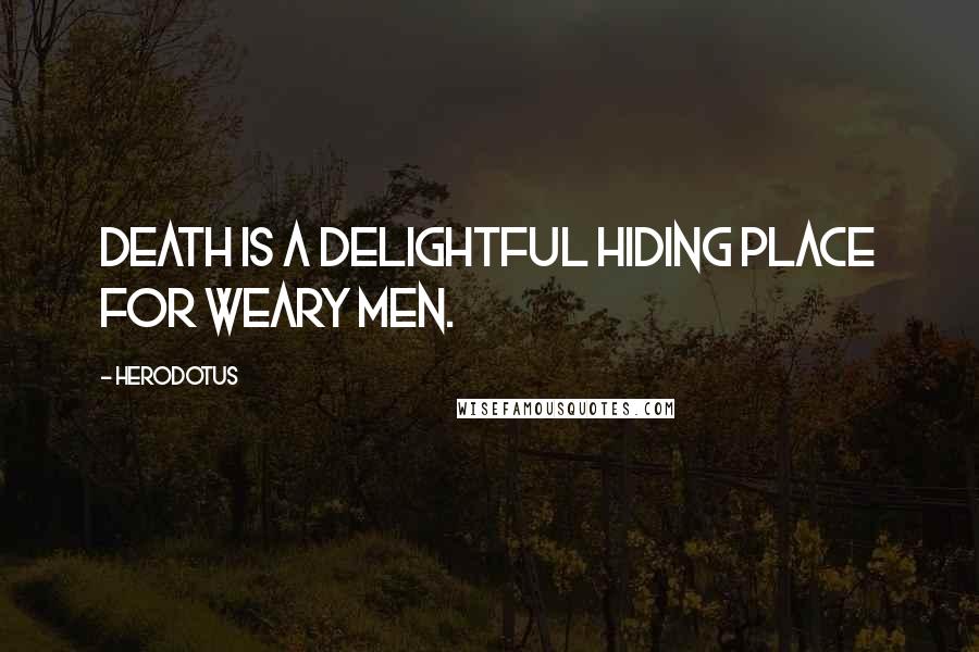 Herodotus Quotes: Death is a delightful hiding place for weary men.