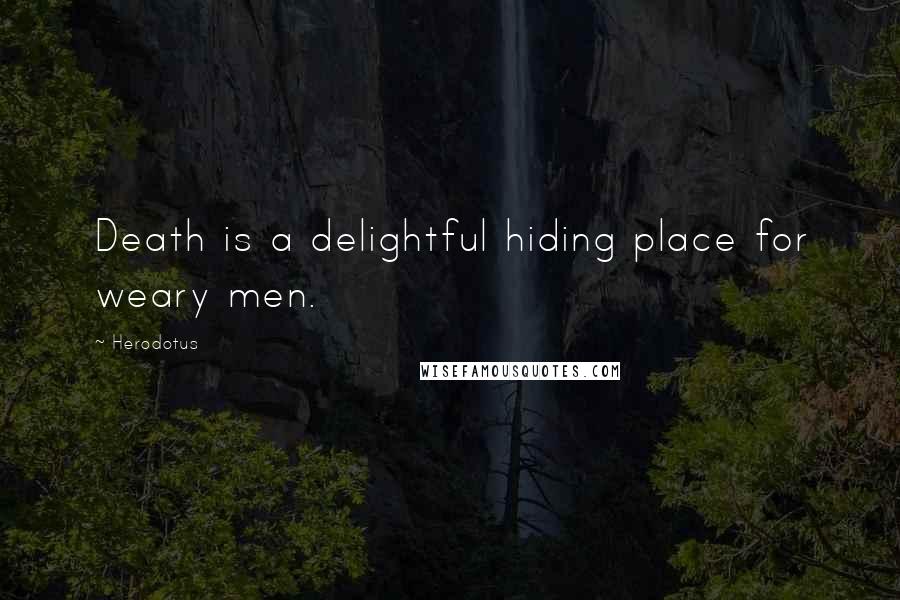 Herodotus Quotes: Death is a delightful hiding place for weary men.