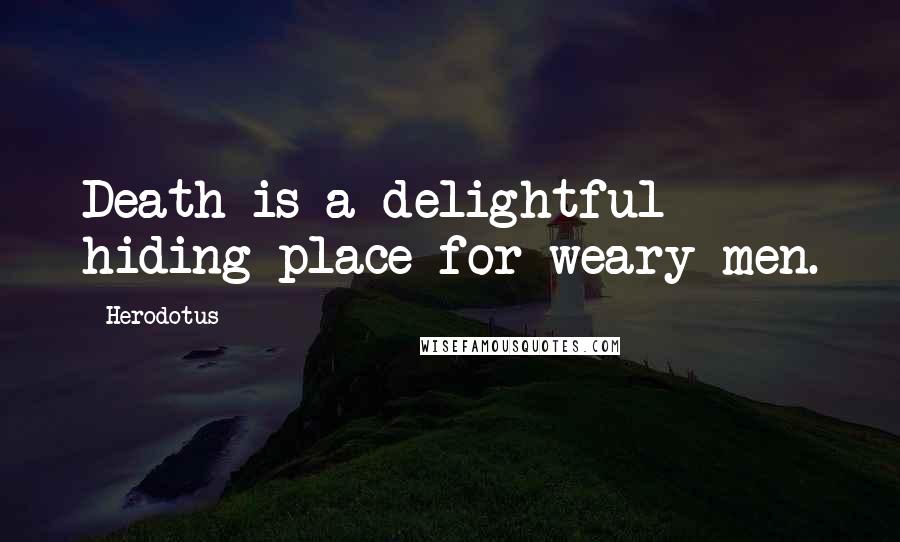 Herodotus Quotes: Death is a delightful hiding place for weary men.