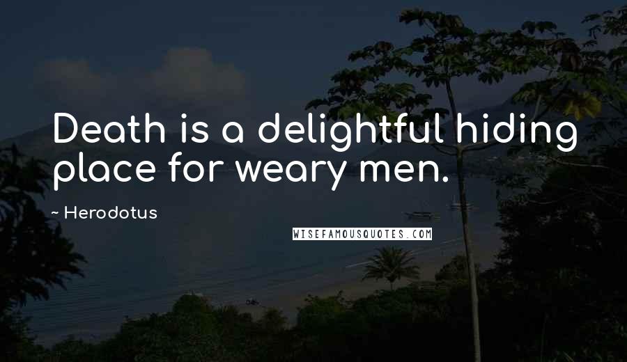 Herodotus Quotes: Death is a delightful hiding place for weary men.