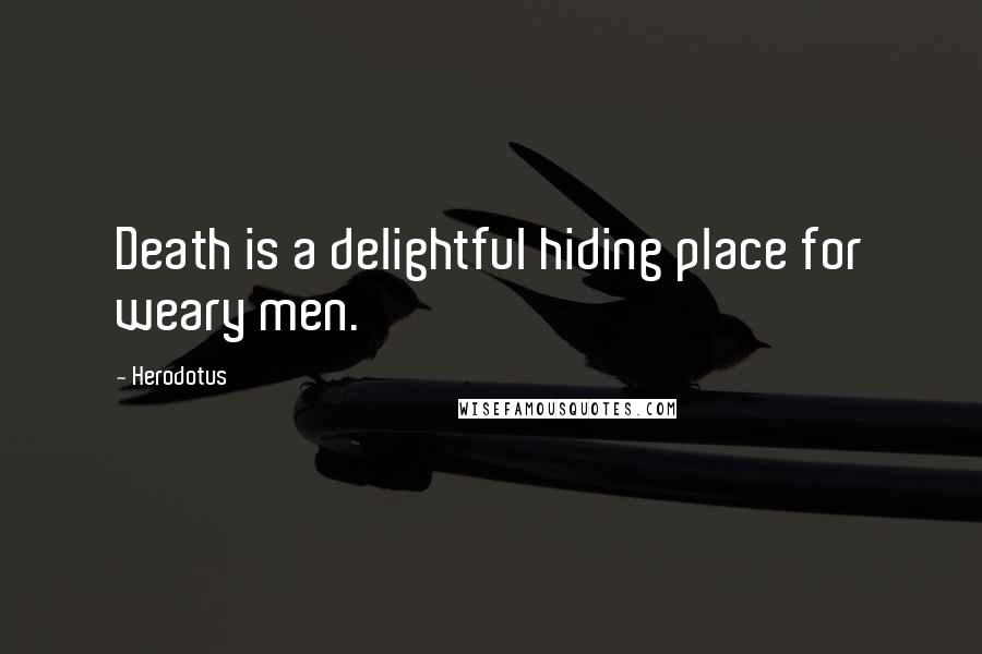 Herodotus Quotes: Death is a delightful hiding place for weary men.