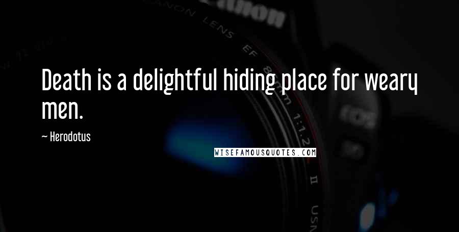 Herodotus Quotes: Death is a delightful hiding place for weary men.