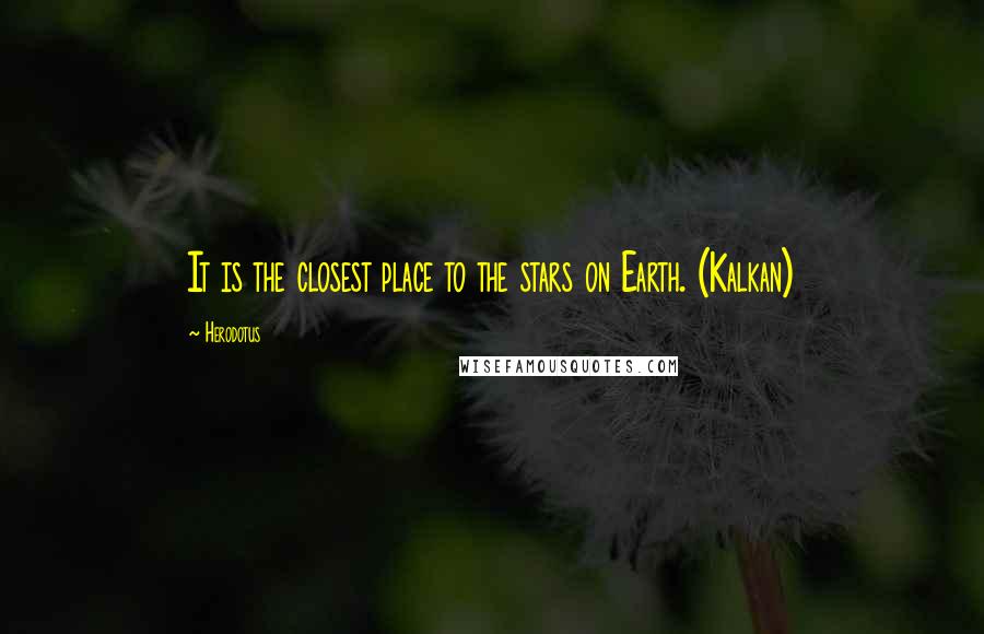 Herodotus Quotes: It is the closest place to the stars on Earth. (Kalkan)