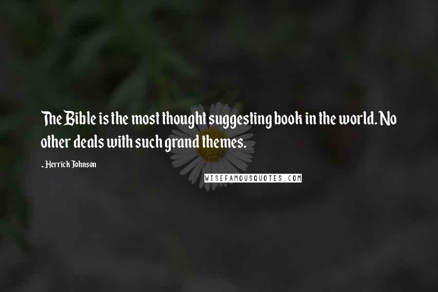 Herrick Johnson Quotes: The Bible is the most thought suggesting book in the world. No other deals with such grand themes.