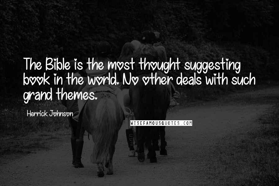Herrick Johnson Quotes: The Bible is the most thought suggesting book in the world. No other deals with such grand themes.