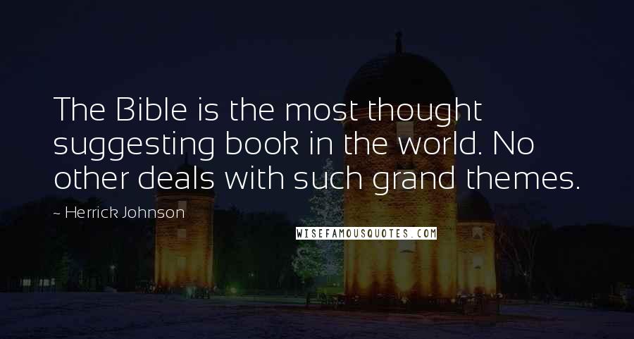 Herrick Johnson Quotes: The Bible is the most thought suggesting book in the world. No other deals with such grand themes.