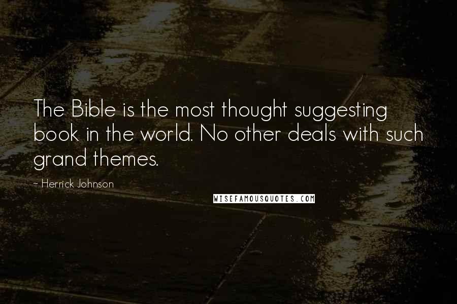 Herrick Johnson Quotes: The Bible is the most thought suggesting book in the world. No other deals with such grand themes.