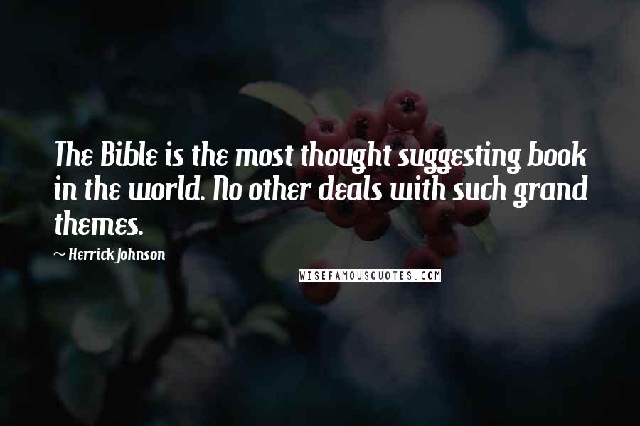 Herrick Johnson Quotes: The Bible is the most thought suggesting book in the world. No other deals with such grand themes.