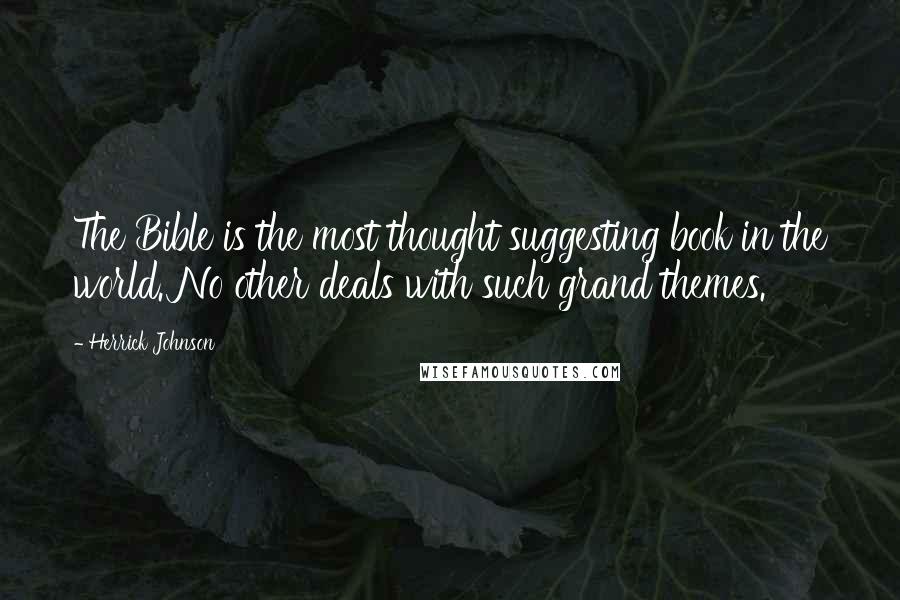 Herrick Johnson Quotes: The Bible is the most thought suggesting book in the world. No other deals with such grand themes.