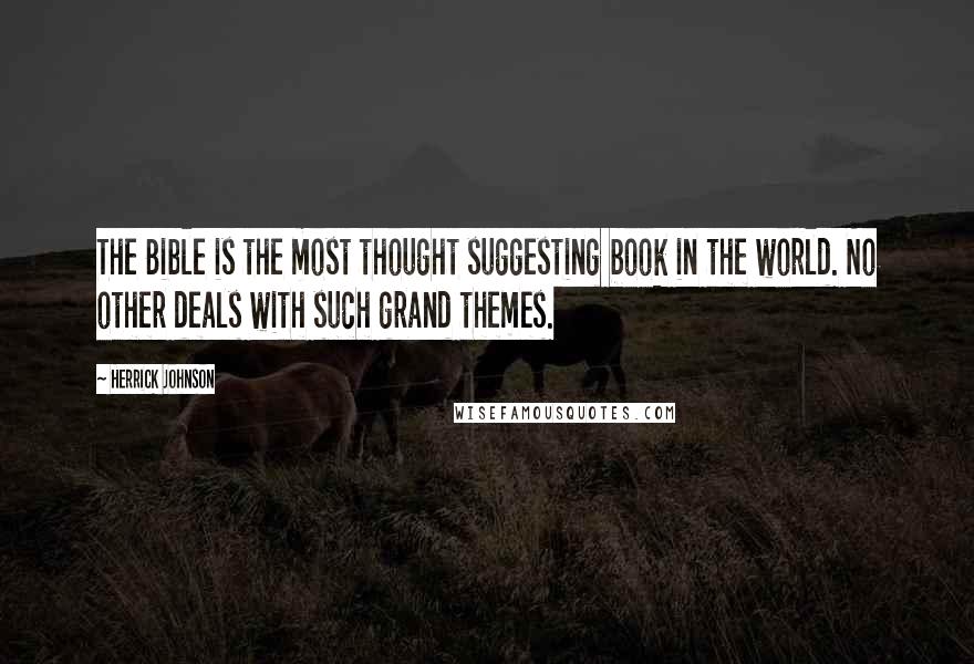 Herrick Johnson Quotes: The Bible is the most thought suggesting book in the world. No other deals with such grand themes.