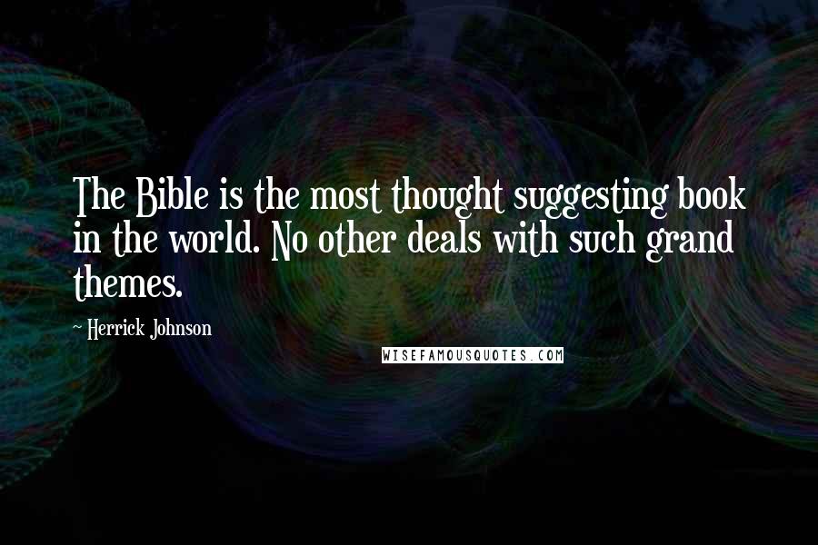 Herrick Johnson Quotes: The Bible is the most thought suggesting book in the world. No other deals with such grand themes.