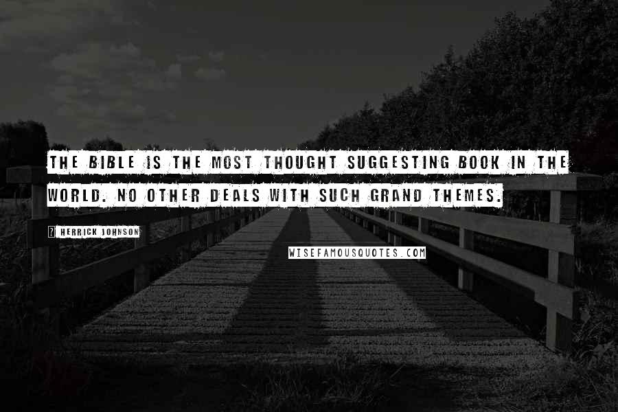 Herrick Johnson Quotes: The Bible is the most thought suggesting book in the world. No other deals with such grand themes.