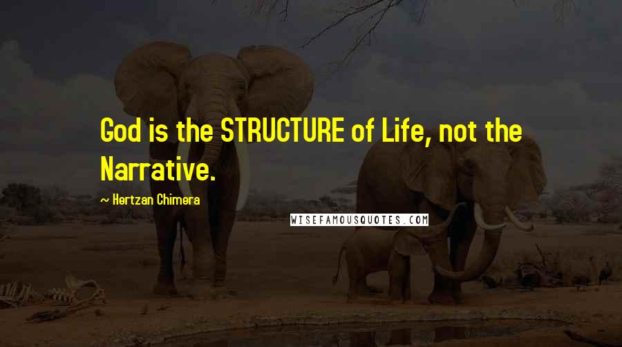 Hertzan Chimera Quotes: God is the STRUCTURE of Life, not the Narrative.