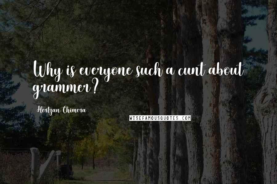 Hertzan Chimera Quotes: Why is everyone such a cunt about grammer?