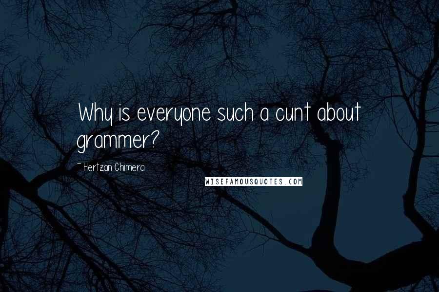 Hertzan Chimera Quotes: Why is everyone such a cunt about grammer?