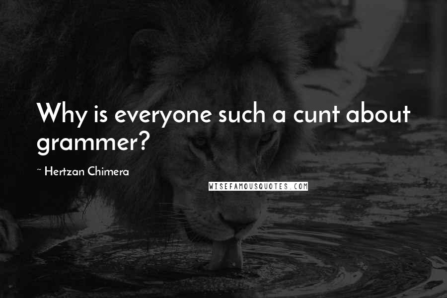 Hertzan Chimera Quotes: Why is everyone such a cunt about grammer?