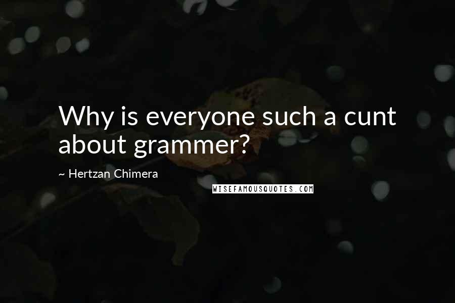 Hertzan Chimera Quotes: Why is everyone such a cunt about grammer?