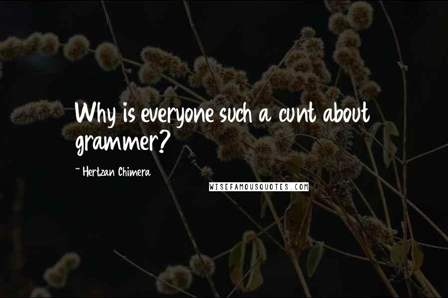 Hertzan Chimera Quotes: Why is everyone such a cunt about grammer?