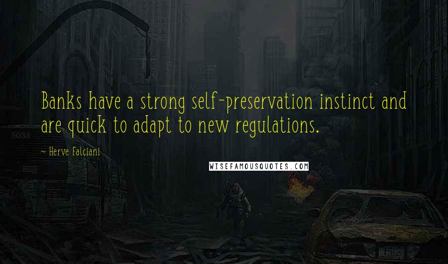 Herve Falciani Quotes: Banks have a strong self-preservation instinct and are quick to adapt to new regulations.