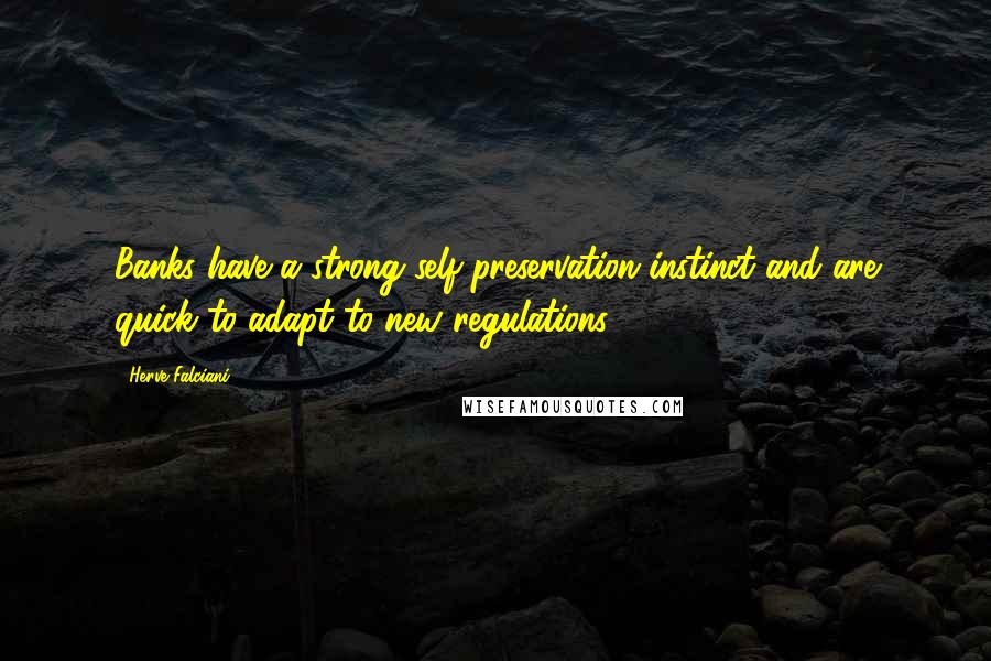 Herve Falciani Quotes: Banks have a strong self-preservation instinct and are quick to adapt to new regulations.