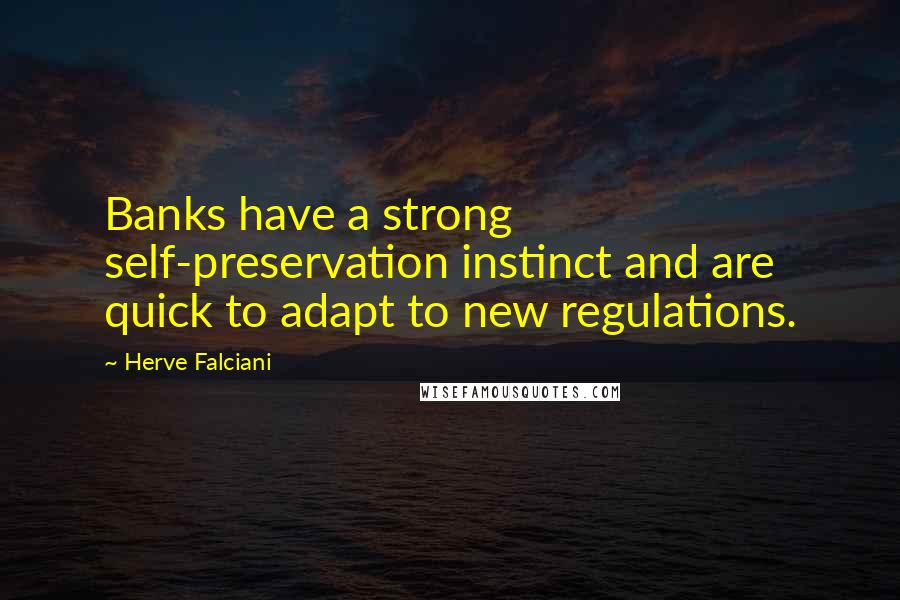 Herve Falciani Quotes: Banks have a strong self-preservation instinct and are quick to adapt to new regulations.