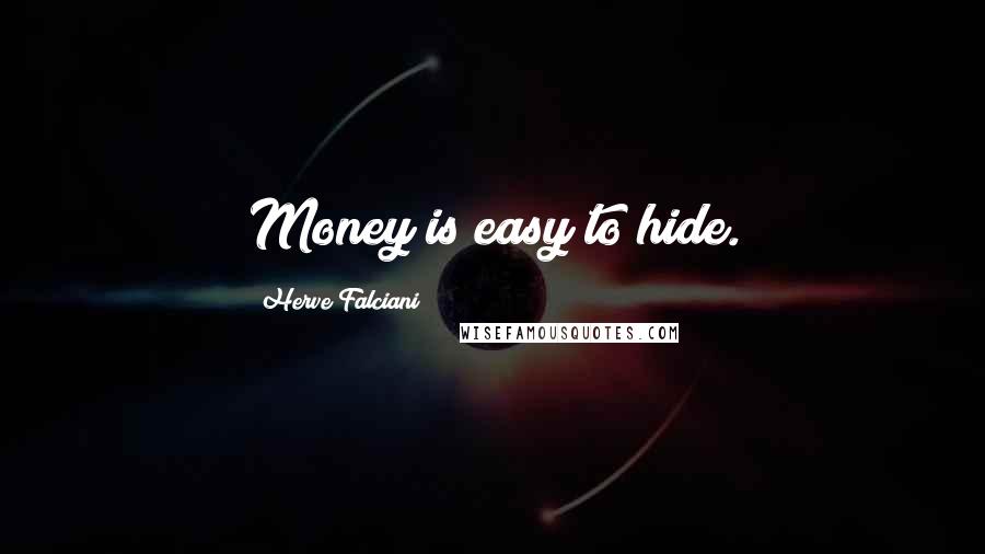 Herve Falciani Quotes: Money is easy to hide.