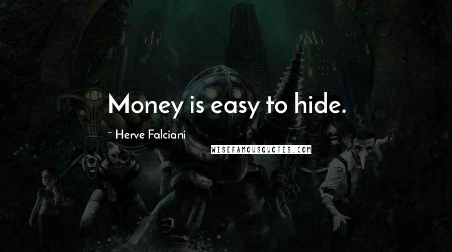 Herve Falciani Quotes: Money is easy to hide.