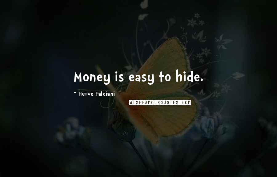 Herve Falciani Quotes: Money is easy to hide.