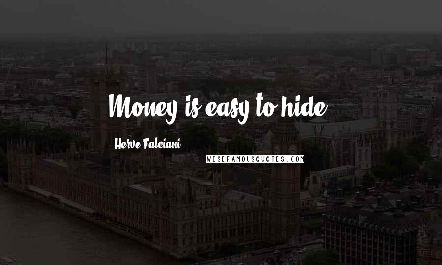 Herve Falciani Quotes: Money is easy to hide.