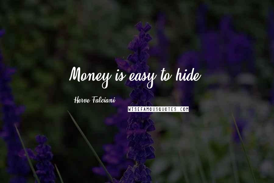 Herve Falciani Quotes: Money is easy to hide.
