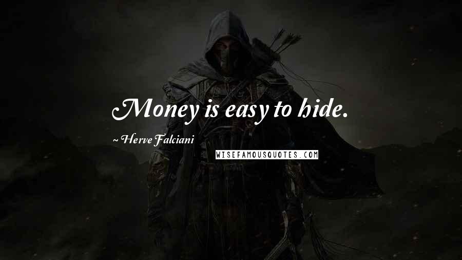 Herve Falciani Quotes: Money is easy to hide.
