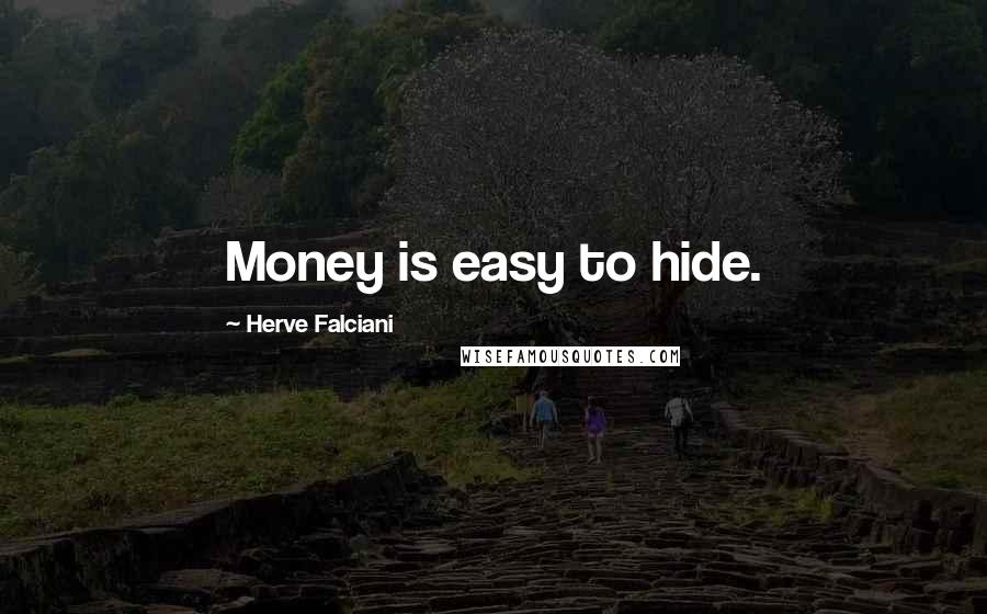 Herve Falciani Quotes: Money is easy to hide.