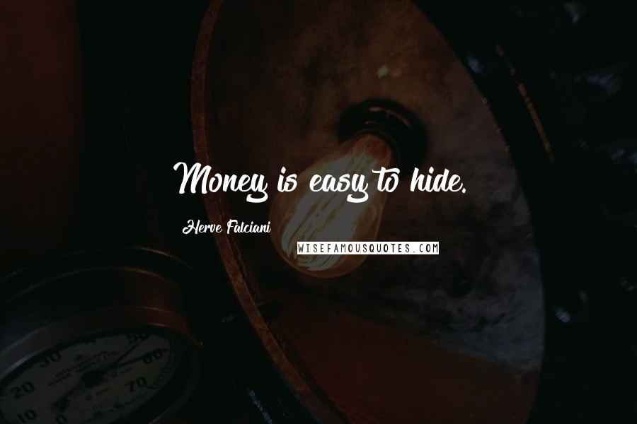 Herve Falciani Quotes: Money is easy to hide.