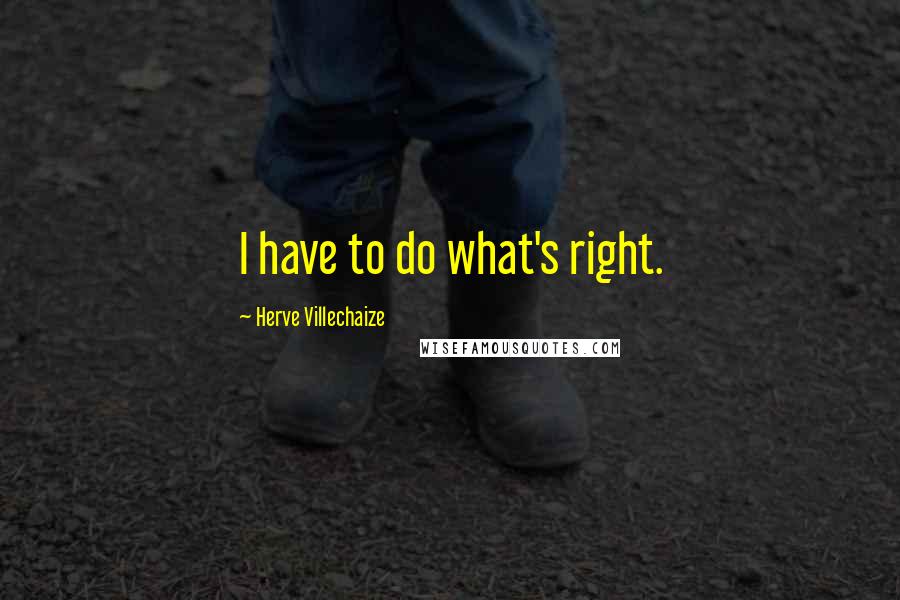 Herve Villechaize Quotes: I have to do what's right.