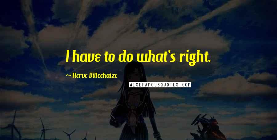 Herve Villechaize Quotes: I have to do what's right.