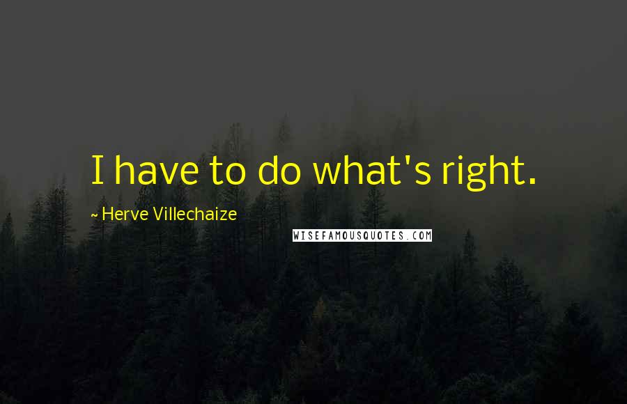 Herve Villechaize Quotes: I have to do what's right.