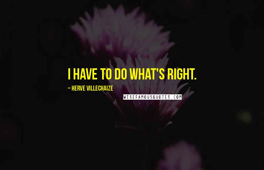 Herve Villechaize Quotes: I have to do what's right.