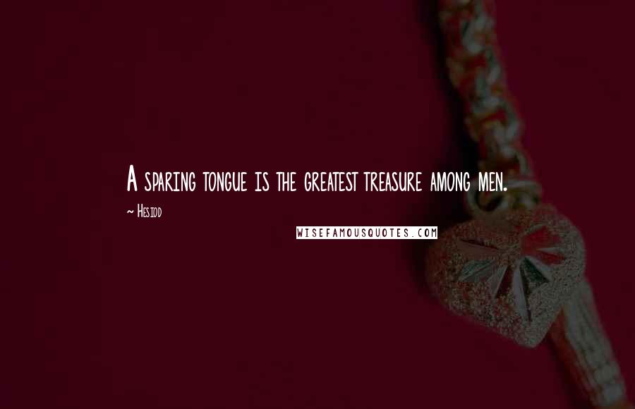 Hesiod Quotes: A sparing tongue is the greatest treasure among men.