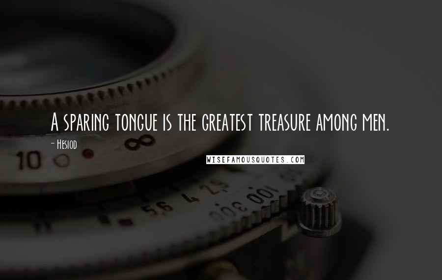 Hesiod Quotes: A sparing tongue is the greatest treasure among men.