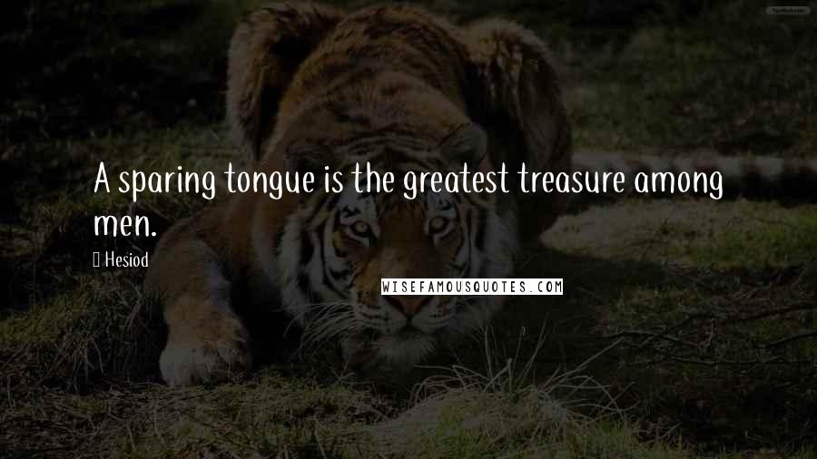 Hesiod Quotes: A sparing tongue is the greatest treasure among men.