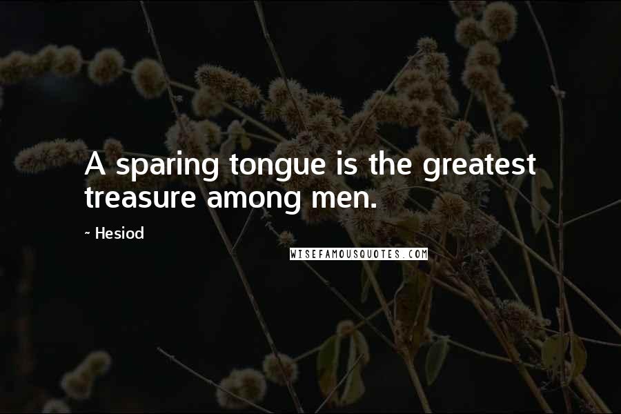 Hesiod Quotes: A sparing tongue is the greatest treasure among men.