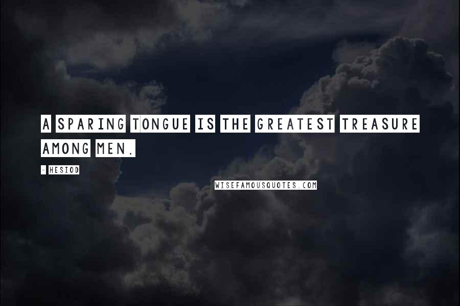 Hesiod Quotes: A sparing tongue is the greatest treasure among men.