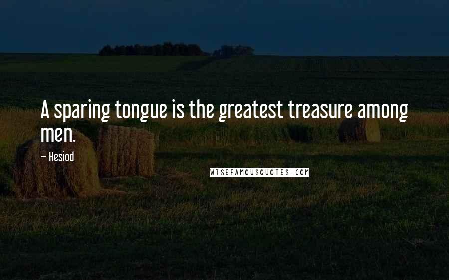Hesiod Quotes: A sparing tongue is the greatest treasure among men.