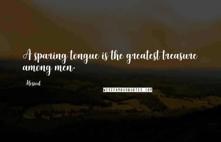 Hesiod Quotes: A sparing tongue is the greatest treasure among men.