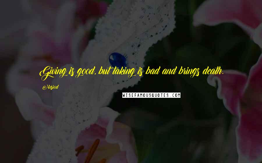 Hesiod Quotes: Giving is good, but taking is bad and brings death.