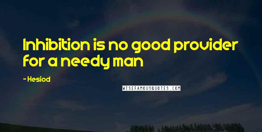Hesiod Quotes: Inhibition is no good provider for a needy man